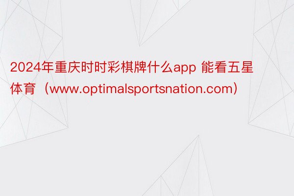 2024年重庆时时彩棋牌什么app 能看五星体育（www.optimalsportsnation.com）